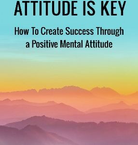 Unleash Success through a Positive Mental Attitude – Transform Your Life, Achieve Success